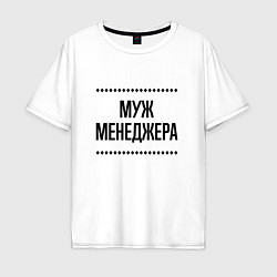 Футболка оверсайз мужская Муж менеджера на светлом, цвет: белый