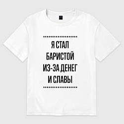 Футболка оверсайз мужская Я стал баристой из-за денег, цвет: белый