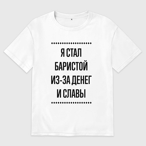 Мужская футболка оверсайз Я стал баристой из-за денег / Белый – фото 1