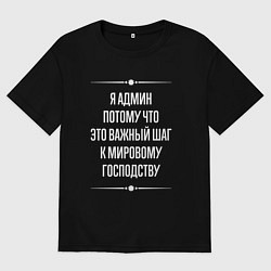 Футболка оверсайз мужская Я админ потому что это важный шаг, цвет: черный