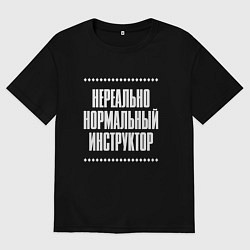 Футболка оверсайз мужская Нормальный инструктор нереально, цвет: черный