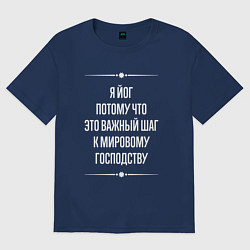 Футболка оверсайз мужская Я йог потому что это важный шаг, цвет: тёмно-синий