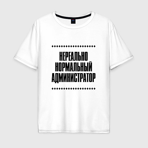 Мужская футболка оверсайз Нереально нормальный администратор / Белый – фото 1