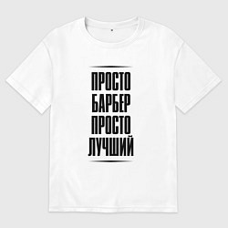 Футболка оверсайз мужская Просто лучший барбер, цвет: белый