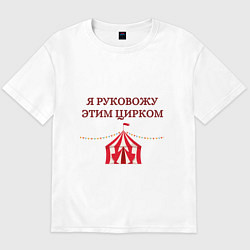 Футболка оверсайз мужская Я руковожу этим цирком, цвет: белый