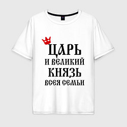 Футболка оверсайз мужская Царь и великий князь всея семьи, цвет: белый