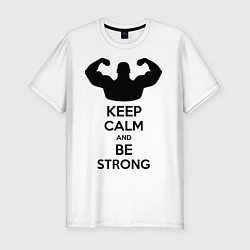 Мужская slim-футболка Keep Calm & Be Strong