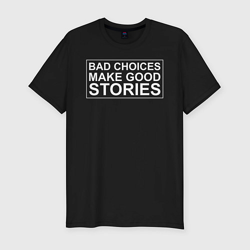 Мужская slim-футболка Bad choices make good stories цитата / Черный – фото 1