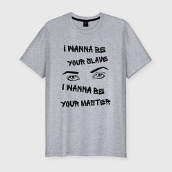 Мужская slim-футболка I Wanna Be Your Slave