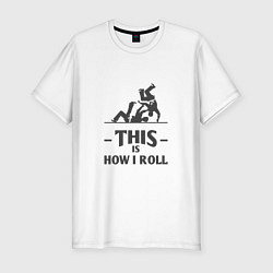 Мужская slim-футболка Is How I Roll