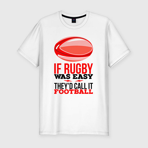 Мужская slim-футболка Если бы регби было легким, его бы называли футболо / Белый – фото 1