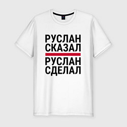 Футболка slim-fit РУСЛАН СКАЗАЛ РУСЛАН СДЕЛАЛ, цвет: белый