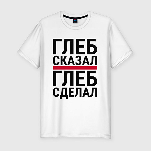 Мужская slim-футболка ГЛЕБ СКАЗАЛ ГЛЕБ СДЕЛАЛ / Белый – фото 1