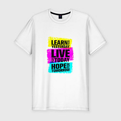 Мужская slim-футболка Learn from yesterday Live for today Hope for tomor