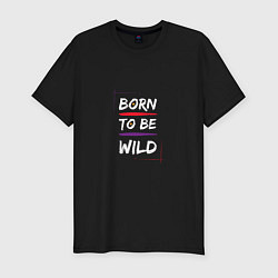 Мужская slim-футболка BORN TO BE WILD !