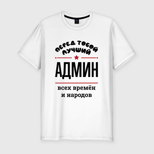 Мужская slim-футболка Перед тобой лучший админ - всех времён и народов / Белый – фото 1