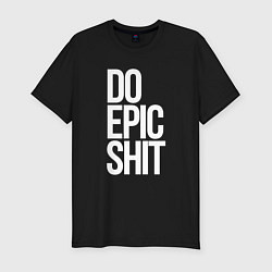 Футболка slim-fit Do epic shit!, цвет: черный