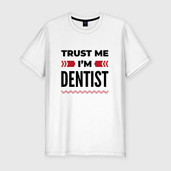 Футболка slim-fit Trust me - Im dentist, цвет: белый