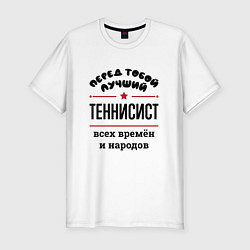 Футболка slim-fit Перед тобой лучший теннисист - всех времён и народ, цвет: белый