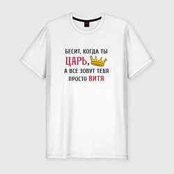 Футболка slim-fit Бесит, когда ты царь, а все зовут тебя просто Витя, цвет: белый