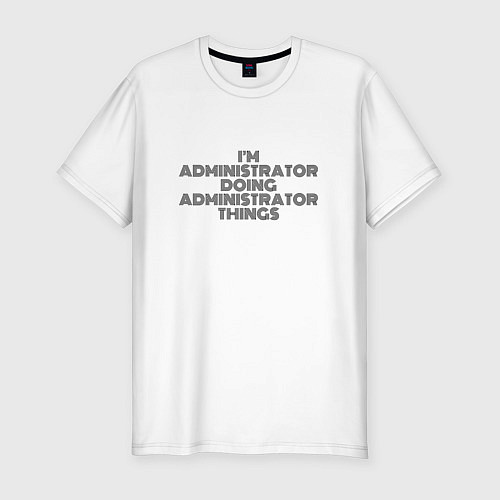 Мужская slim-футболка Im doing administrator things / Белый – фото 1