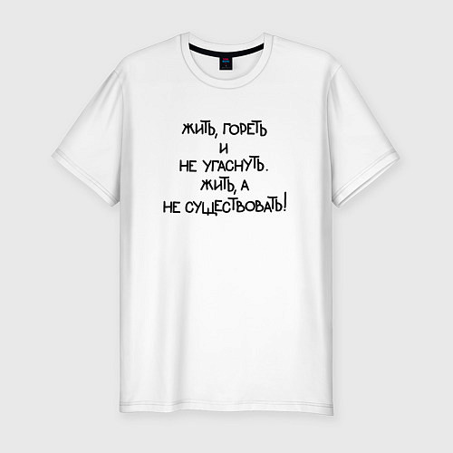 Мужская slim-футболка Жить гореть не угаснуть: жить а не существовать / Белый – фото 1