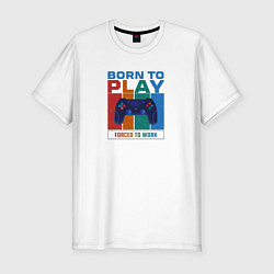 Мужская slim-футболка Born to play - forced to work