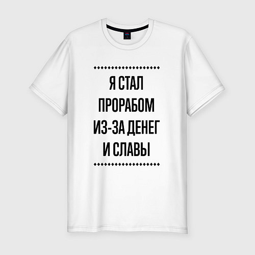 Мужская slim-футболка Я стал прорабом из-за денег / Белый – фото 1