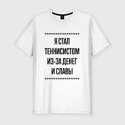 Мужская slim-футболка Я стал теннисистом из-за денег