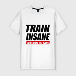 Мужская slim-футболка Train insane or remain the same