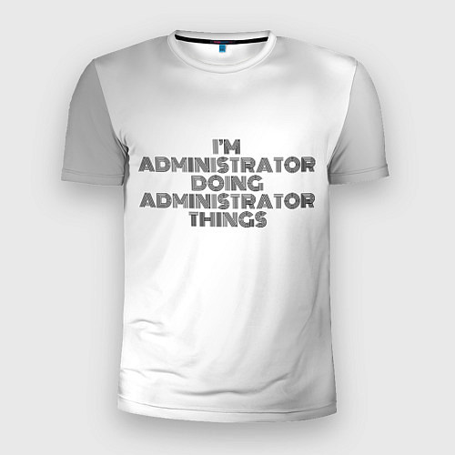Мужская спорт-футболка I am doing administrator things / 3D-принт – фото 1