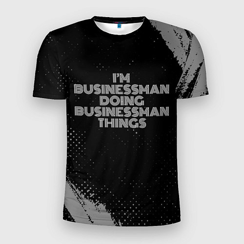 Мужская спорт-футболка I am businessman doing businessman things / 3D-принт – фото 1