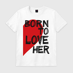 Футболка хлопковая мужская Born to love her, цвет: белый