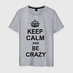 Футболка хлопковая мужская Keep Calm & Be Crazy, цвет: меланж