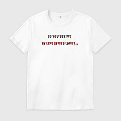 Футболка хлопковая мужская Do you belive in life after love?, цвет: белый