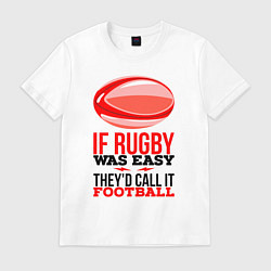 Мужская футболка Если бы регби было легким, его бы называли футболо