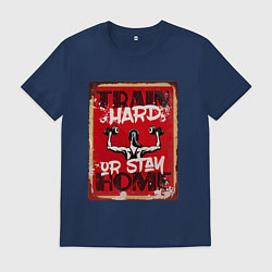 Мужская футболка Train hard, or stay home!