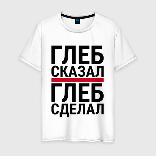 Мужская футболка ГЛЕБ СКАЗАЛ ГЛЕБ СДЕЛАЛ / Белый – фото 1