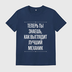 Мужская футболка Теперь ты знаешь, как выглядит лучший Механик