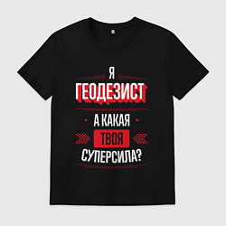 Мужская футболка Надпись: я Геодезист, а какая твоя суперсила?