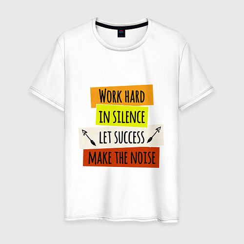 Мужская футболка Work hard in silence let success make the noise / Белый – фото 1