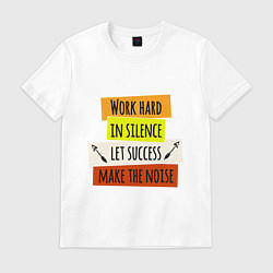 Футболка хлопковая мужская Work hard in silence let success make the noise, цвет: белый
