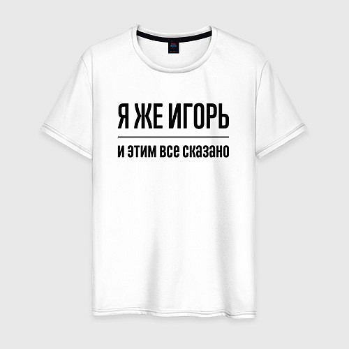 Мужская футболка Я же Игорь - и этим всё сказано / Белый – фото 1