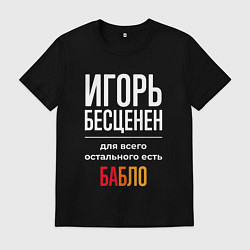 Футболка хлопковая мужская Игорь бесценен, для всего остального есть деньги, цвет: черный