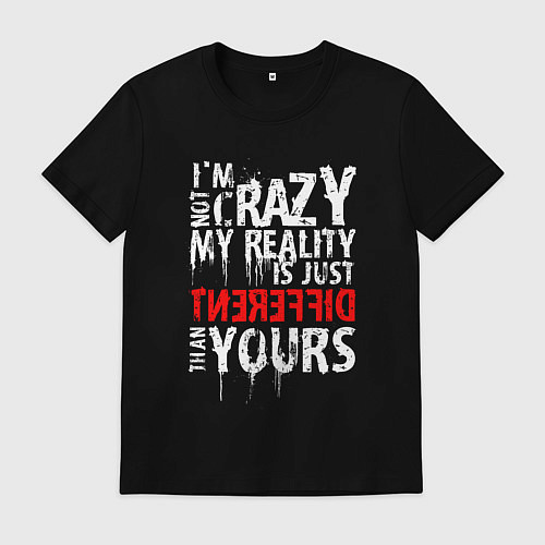 Мужская футболка Im not crazy my reality is just different than you / Черный – фото 1