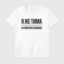 Мужская футболка Я же Тима - и этим всё сказано