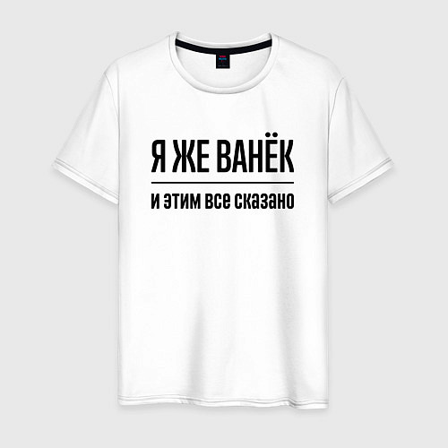 Мужская футболка Я же Ванёк - и этим всё сказано / Белый – фото 1