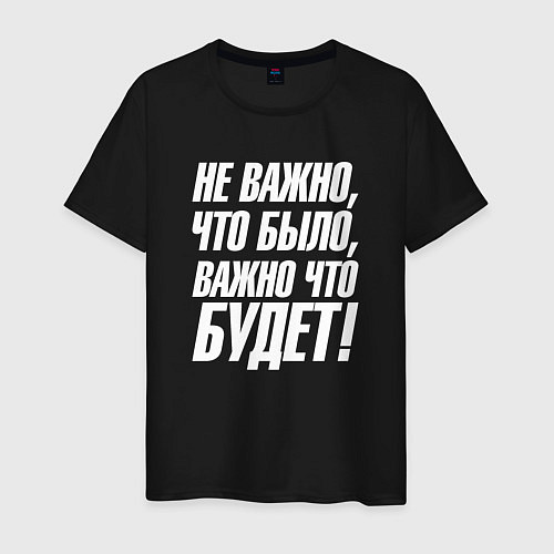 Мужская футболка Не важно что было важно что будет / Черный – фото 1