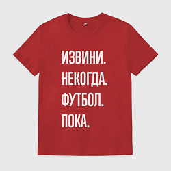Мужская футболка Извини некогда: футбол, пока