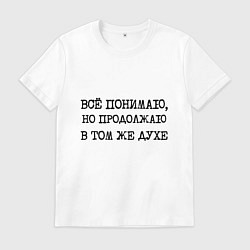 Футболка хлопковая мужская Все понимаю, но продолжаю в том же духе, цвет: белый